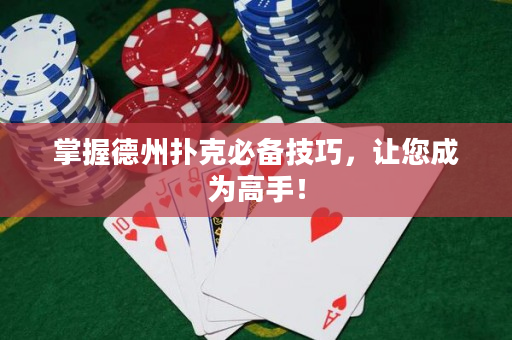 掌握德州扑克必备技巧，让您成为高手！