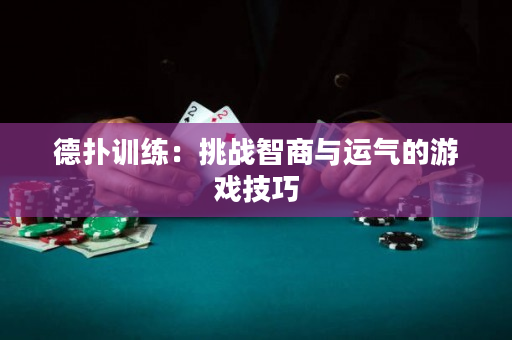 德扑训练：挑战智商与运气的游戏技巧