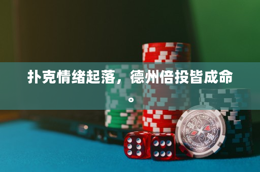 扑克情绪起落，德州倍投皆成命。