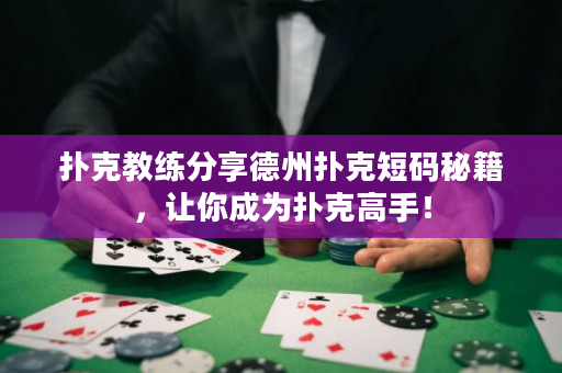 扑克教练分享德州扑克短码秘籍，让你成为扑克高手！