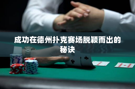 成功在德州扑克赛场脱颖而出的秘诀