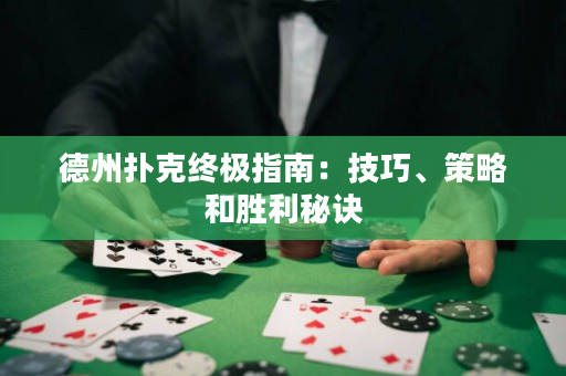 德州扑克终极指南：技巧、策略和胜利秘诀