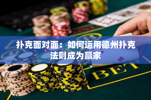 扑克面对面：如何运用德州扑克法则成为赢家