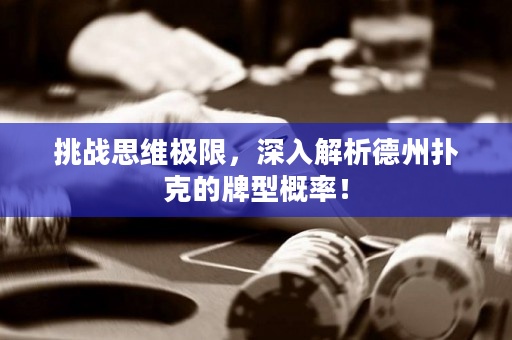 挑战思维极限，深入解析德州扑克的牌型概率！