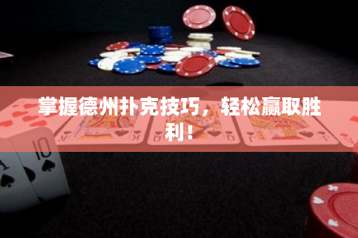 掌握德州扑克技巧，轻松赢取胜利！