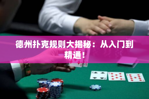 德州扑克规则大揭秘：从入门到精通！