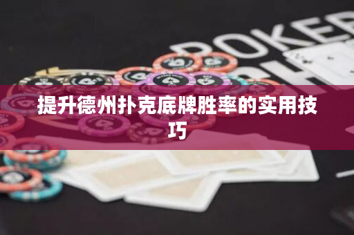 提升德州扑克底牌胜率的实用技巧