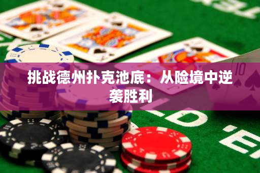 挑战德州扑克池底：从险境中逆袭胜利