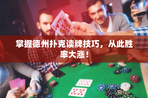 掌握德州扑克读牌技巧，从此胜率大涨！