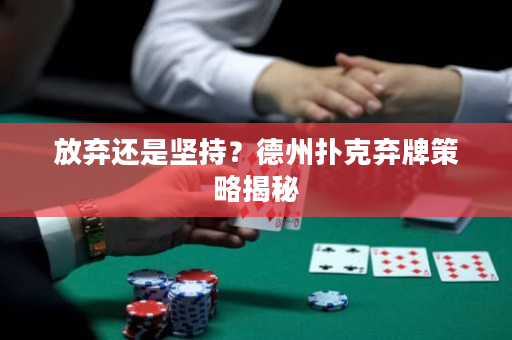 放弃还是坚持？德州扑克弃牌策略揭秘