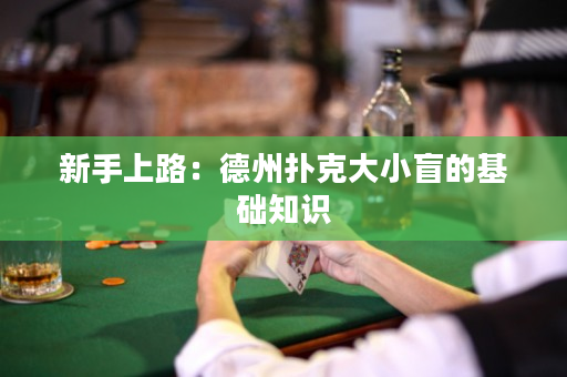 新手上路：德州扑克大小盲的基础知识