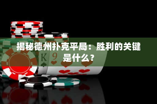揭秘德州扑克平局：胜利的关键是什么？