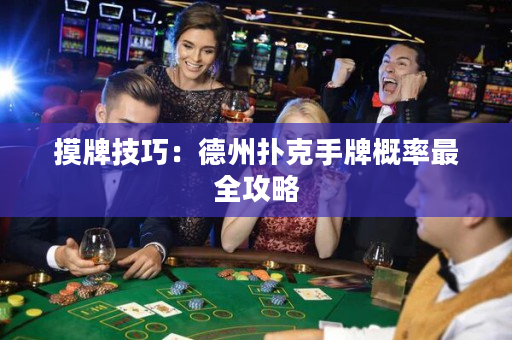 摸牌技巧：德州扑克手牌概率最全攻略