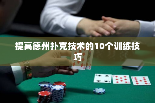 提高德州扑克技术的10个训练技巧