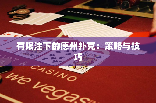 有限注下的德州扑克：策略与技巧