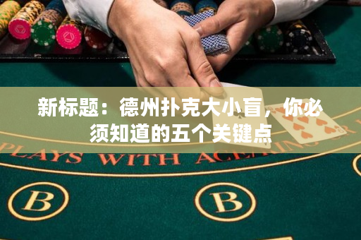 新标题：德州扑克大小盲，你必须知道的五个关键点