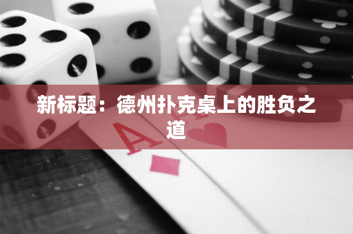 新标题：德州扑克桌上的胜负之道