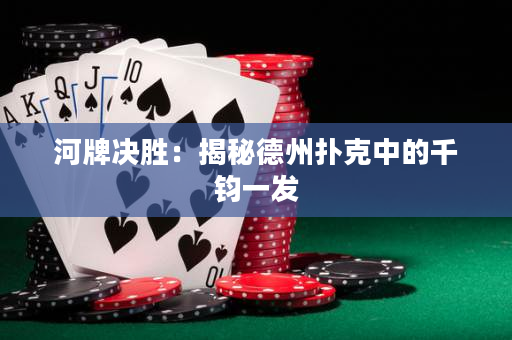 河牌决胜：揭秘德州扑克中的千钧一发