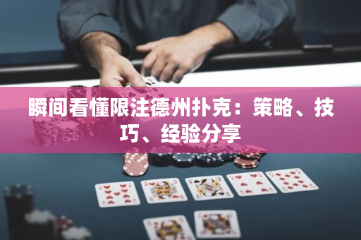瞬间看懂限注德州扑克：策略、技巧、经验分享
