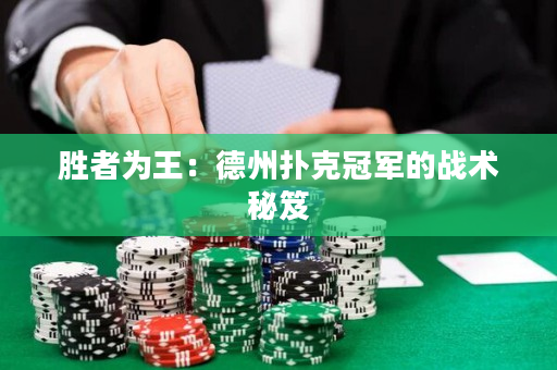 胜者为王：德州扑克冠军的战术秘笈
