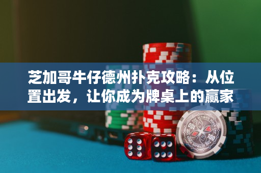 芝加哥牛仔德州扑克攻略：从位置出发，让你成为牌桌上的赢家！