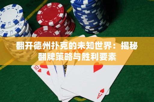 翻开德州扑克的未知世界：揭秘翻牌策略与胜利要素