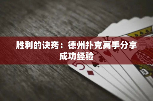 胜利的诀窍：德州扑克高手分享成功经验