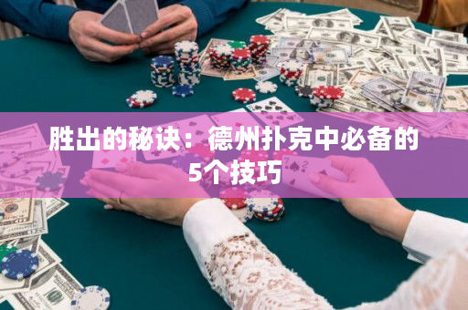 胜出的秘诀：德州扑克中必备的5个技巧