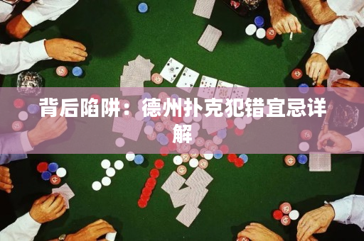 背后陷阱：德州扑克犯错宜忌详解