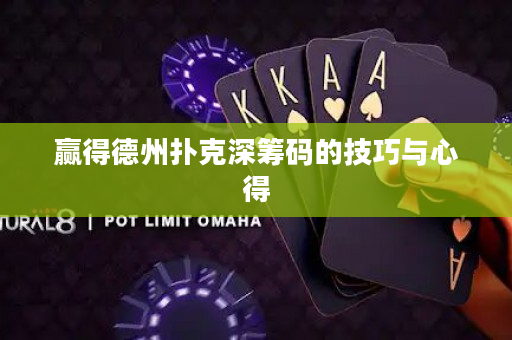 赢得德州扑克深筹码的技巧与心得