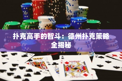 扑克高手的智斗：德州扑克策略全揭秘