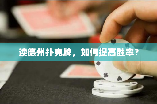 读德州扑克牌，如何提高胜率？