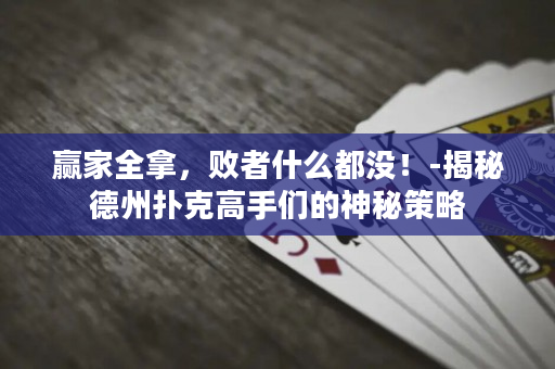 赢家全拿，败者什么都没！-揭秘德州扑克高手们的神秘策略