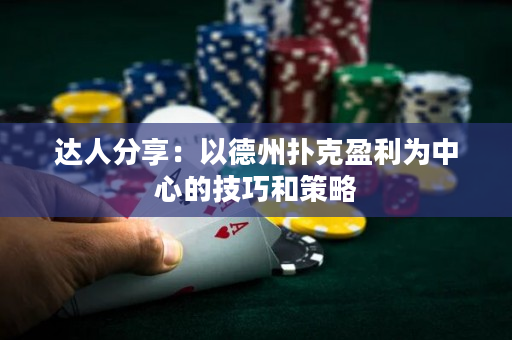 达人分享：以德州扑克盈利为中心的技巧和策略