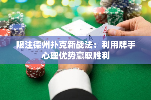 限注德州扑克新战法：利用牌手心理优势赢取胜利