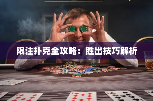 限注扑克全攻略：胜出技巧解析