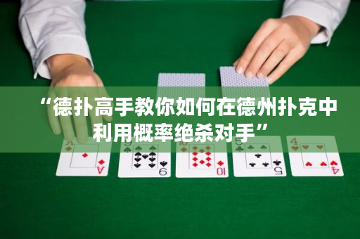 “德扑高手教你如何在德州扑克中利用概率绝杀对手”