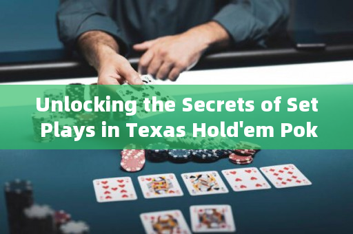 Unlocking the Secrets of Set Plays in Texas Hold'em Poker