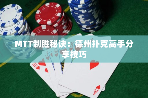 MTT制胜秘诀：德州扑克高手分享技巧