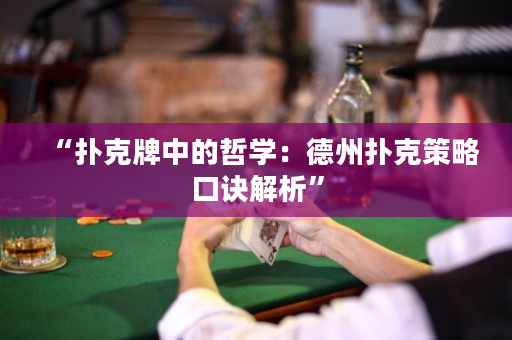 “扑克牌中的哲学：德州扑克策略口诀解析”
