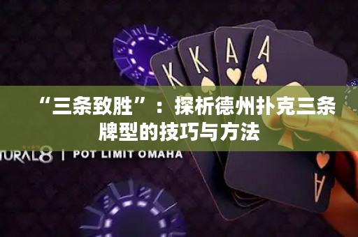 “三条致胜”：探析德州扑克三条牌型的技巧与方法