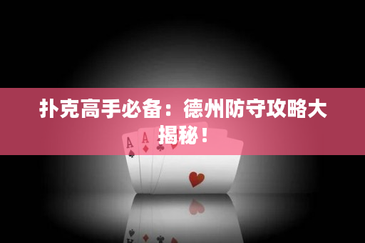扑克高手必备：德州防守攻略大揭秘！