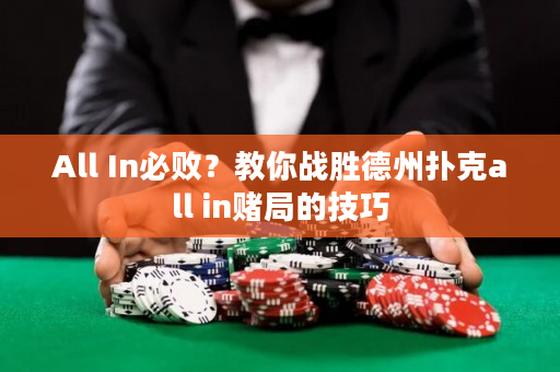 All In必败？教你战胜德州扑克all in赌局的技巧