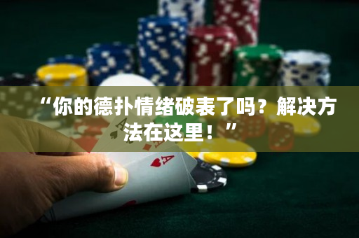 “你的德扑情绪破表了吗？解决方法在这里！”