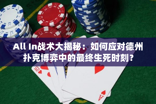 All In战术大揭秘：如何应对德州扑克博弈中的最终生死时刻？
