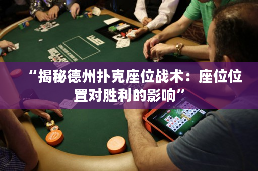 “揭秘德州扑克座位战术：座位位置对胜利的影响”