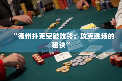 “德州扑克突破攻略：攻克胜场的秘诀”