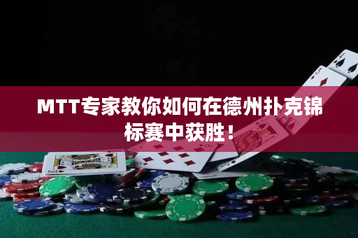 MTT专家教你如何在德州扑克锦标赛中获胜！