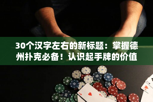 30个汉字左右的新标题：掌握德州扑克必备！认识起手牌的价值和演变，攻守兼备，实现较高赢率！