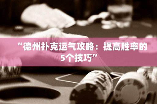 “德州扑克运气攻略：提高胜率的5个技巧”